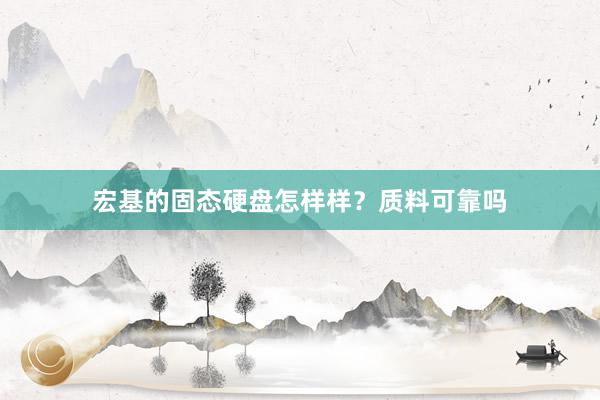 宏基的固态硬盘怎样样？质料可靠吗