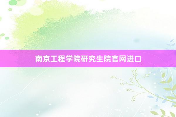 南京工程学院研究生院官网进口