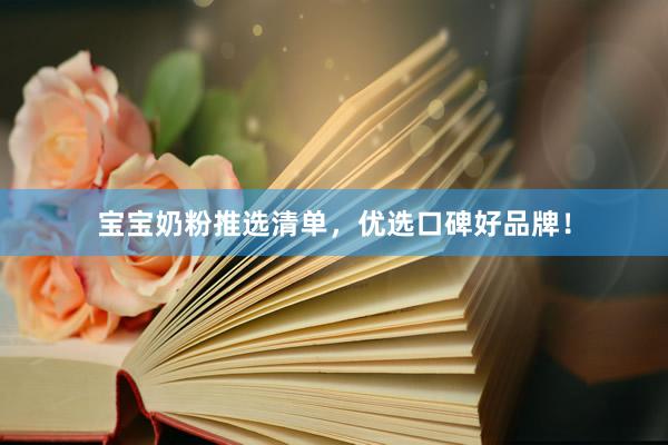宝宝奶粉推选清单，优选口碑好品牌！