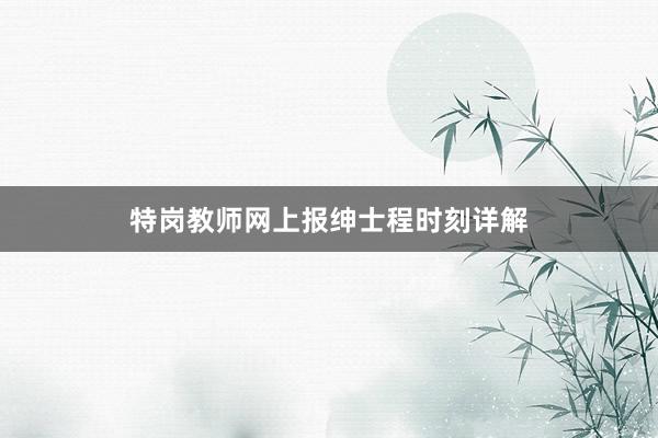 特岗教师网上报绅士程时刻详解
