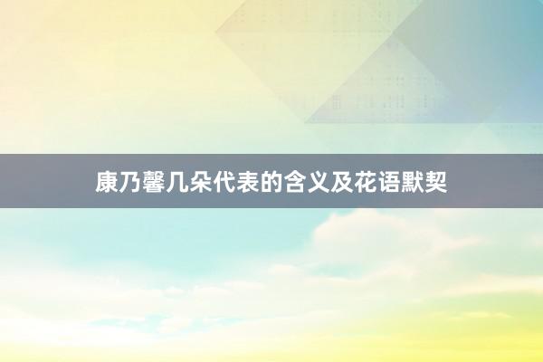 康乃馨几朵代表的含义及花语默契
